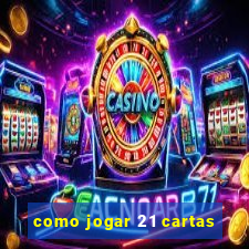 como jogar 21 cartas